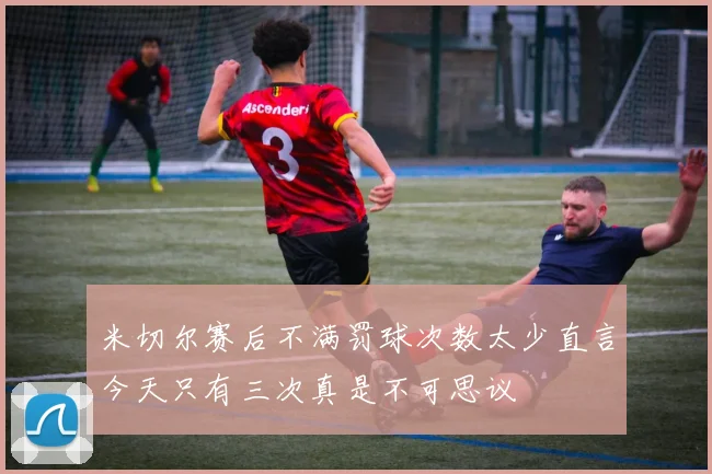 米切尔赛后不满罚球次数太少直言今天只有三次真是不可思议